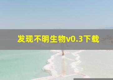 发现不明生物v0.3下载