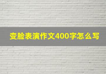 变脸表演作文400字怎么写