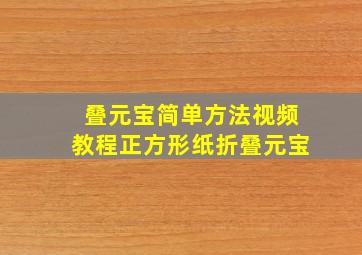 叠元宝简单方法视频教程正方形纸折叠元宝