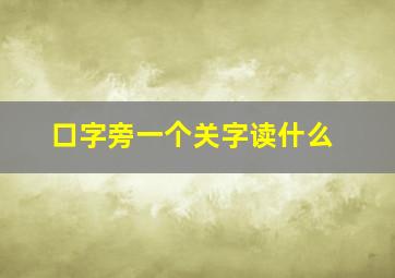 口字旁一个关字读什么