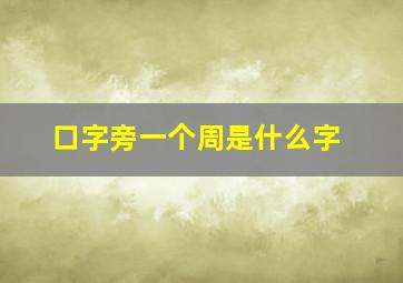 口字旁一个周是什么字