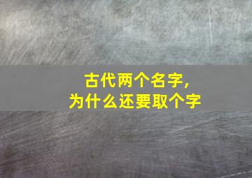 古代两个名字,为什么还要取个字