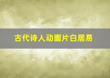 古代诗人动画片白居易