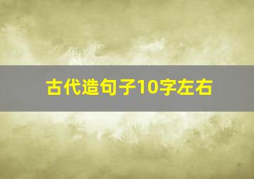 古代造句子10字左右