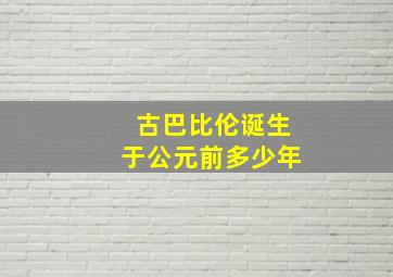 古巴比伦诞生于公元前多少年