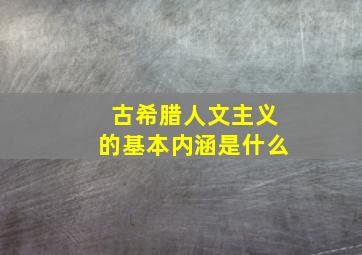 古希腊人文主义的基本内涵是什么