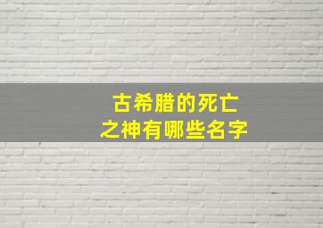 古希腊的死亡之神有哪些名字