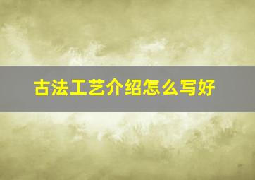 古法工艺介绍怎么写好