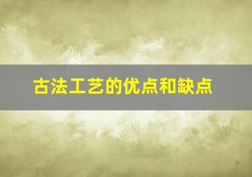 古法工艺的优点和缺点