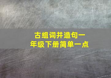 古组词并造句一年级下册简单一点