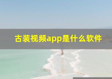 古装视频app是什么软件