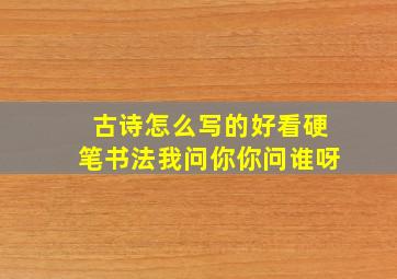 古诗怎么写的好看硬笔书法我问你你问谁呀