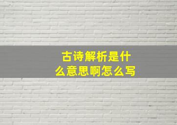 古诗解析是什么意思啊怎么写