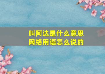 叫阿达是什么意思网络用语怎么说的