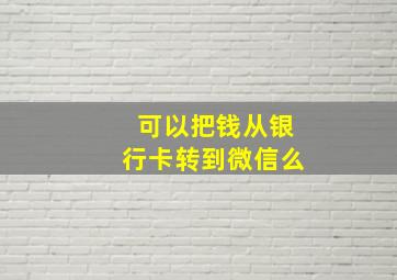 可以把钱从银行卡转到微信么