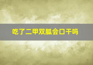 吃了二甲双胍会口干吗