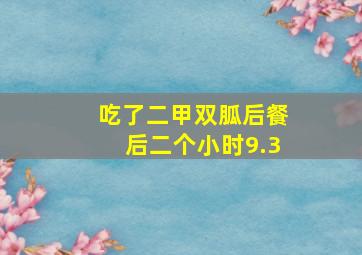 吃了二甲双胍后餐后二个小时9.3