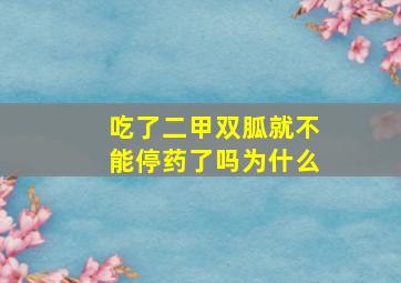 吃了二甲双胍就不能停药了吗为什么