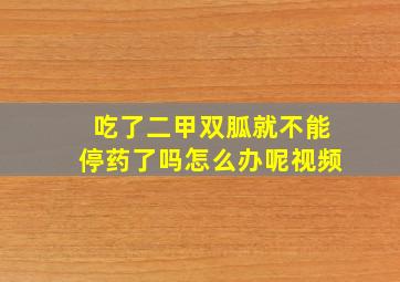 吃了二甲双胍就不能停药了吗怎么办呢视频