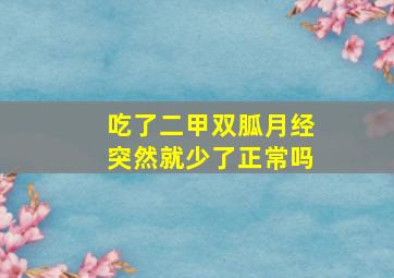 吃了二甲双胍月经突然就少了正常吗