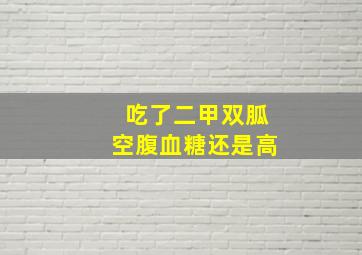 吃了二甲双胍空腹血糖还是高