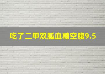 吃了二甲双胍血糖空腹9.5