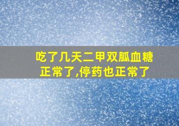 吃了几天二甲双胍血糖正常了,停药也正常了