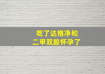 吃了达格净和二甲双股怀孕了