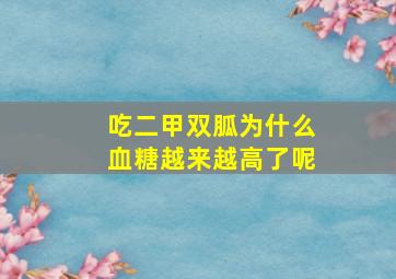 吃二甲双胍为什么血糖越来越高了呢