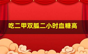 吃二甲双胍二小时血糖高