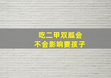 吃二甲双胍会不会影响要孩子