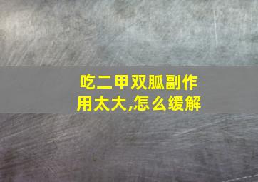 吃二甲双胍副作用太大,怎么缓解