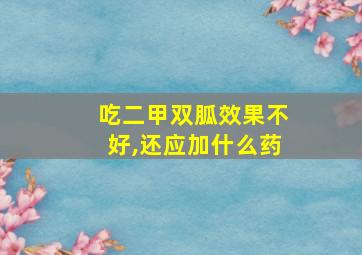 吃二甲双胍效果不好,还应加什么药