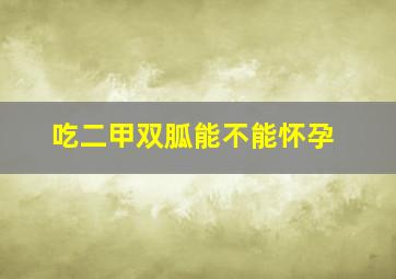 吃二甲双胍能不能怀孕