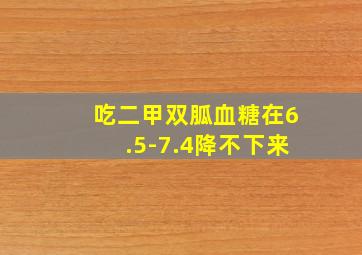 吃二甲双胍血糖在6.5-7.4降不下来