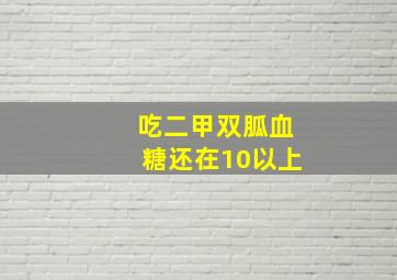 吃二甲双胍血糖还在10以上