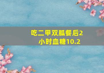 吃二甲双胍餐后2小时血糖10.2