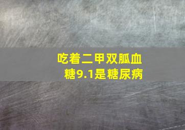 吃着二甲双胍血糖9.1是糖尿病