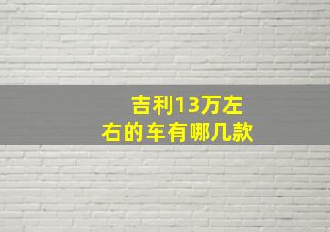 吉利13万左右的车有哪几款