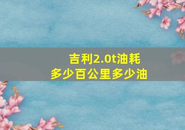 吉利2.0t油耗多少百公里多少油