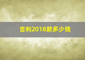 吉利2018款多少钱