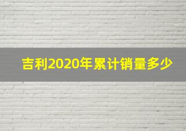 吉利2020年累计销量多少