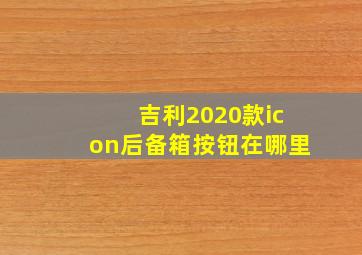 吉利2020款icon后备箱按钮在哪里