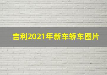 吉利2021年新车轿车图片