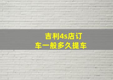 吉利4s店订车一般多久提车