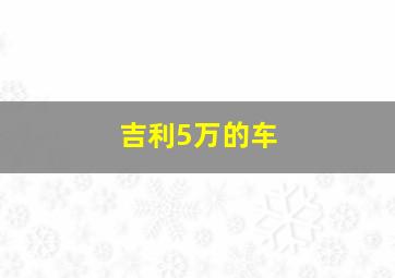 吉利5万的车