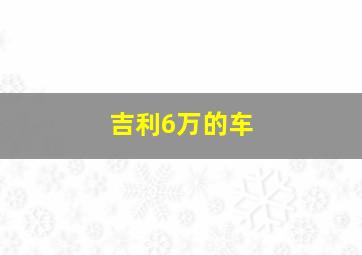 吉利6万的车