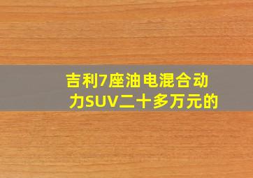 吉利7座油电混合动力SUV二十多万元的