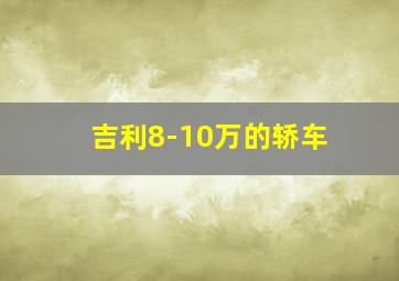 吉利8-10万的轿车