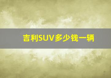 吉利SUV多少钱一辆